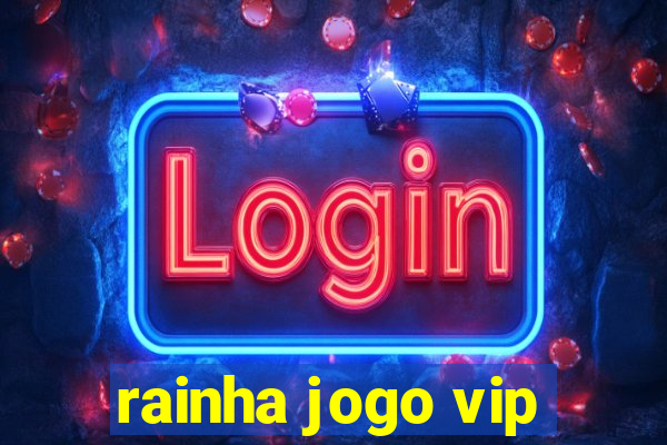 rainha jogo vip